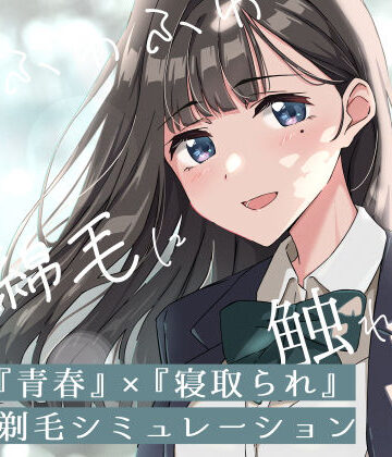 【青春×寝取られ】ふわふわ綿毛に触れてみて。〜義妹の毛を剃るシミュレーション〜