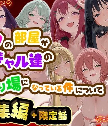 ボクの部屋が1軍ギャル達の溜まり場になっている件について 総集編 ＋ 限定話