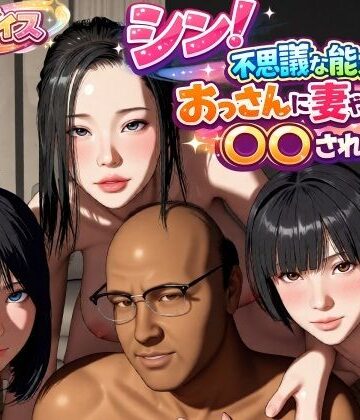 シン！不思議な能力をもったおっさんに妻や娘を〇〇された話