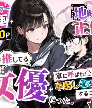 地味子の正体は、俺が推してる女優だった。家に呼ばれ中出しセックスすることに！？|アクロエ-制服 ★評価3.00